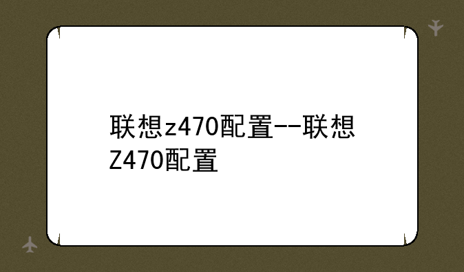 联想z470配置--联想Z470配置