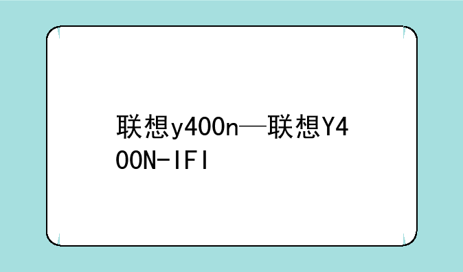 联想y400n—联想Y400N-IFI