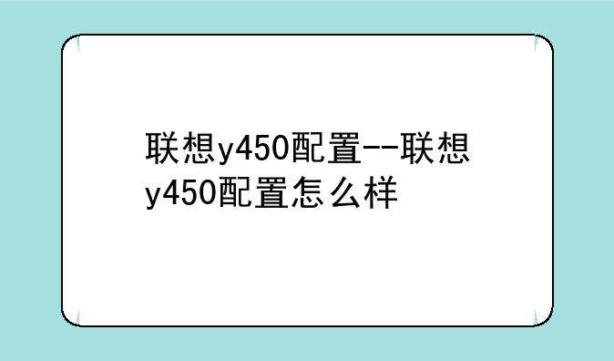 联想y450配置--联想y450配置怎么样