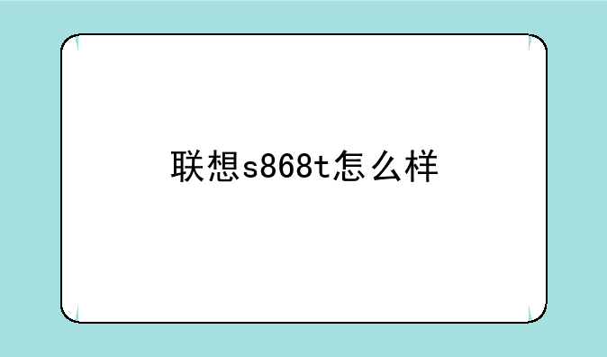联想s868t怎么样