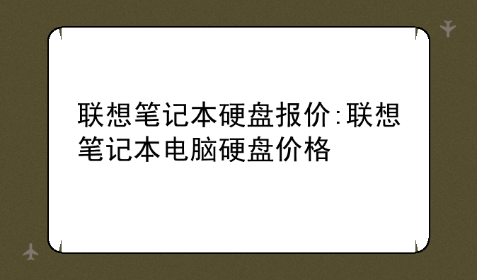 联想笔记本硬盘报价:联想笔记本电脑硬盘价格