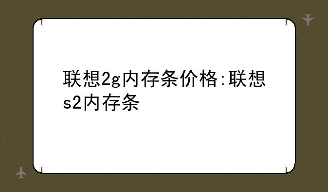 联想2g内存条价格:联想s2内存条