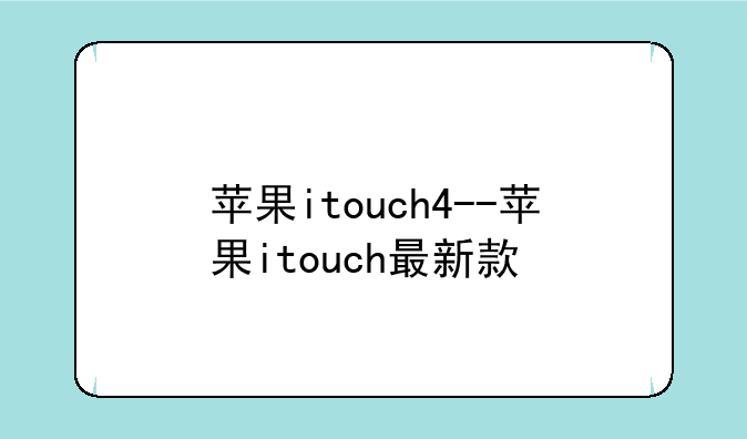 苹果itouch4--苹果itouch最新款