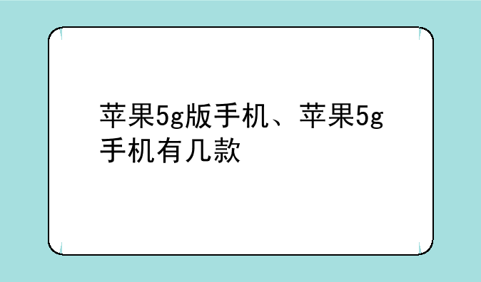 苹果5g版手机、苹果5g手机有几款
