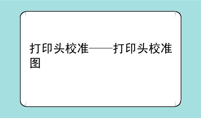 打印头校准——打印头校准图