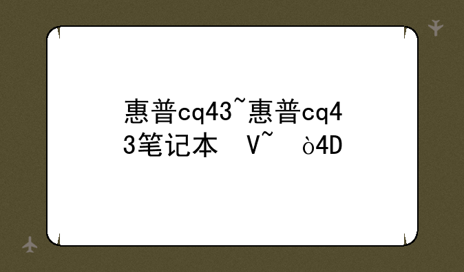惠普cq43~惠普cq43笔记本参数