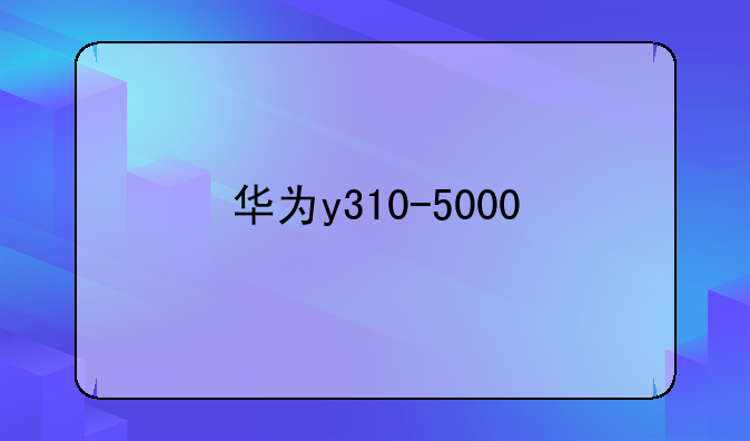 华为y310-5000
