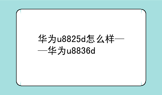 华为u8825d怎么样——华为u8836d