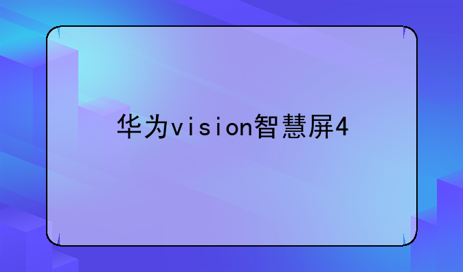 华为vision智慧屏4
