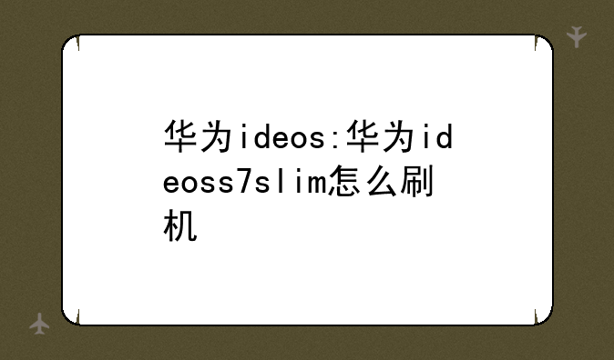 华为ideos:华为ideoss7slim怎么刷机
