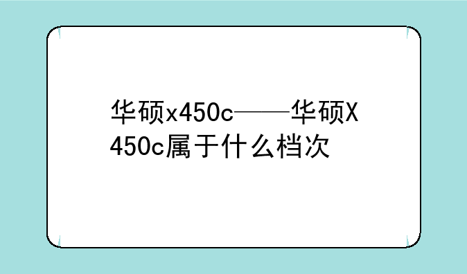 华硕x450c——华硕X450c属于什么档次