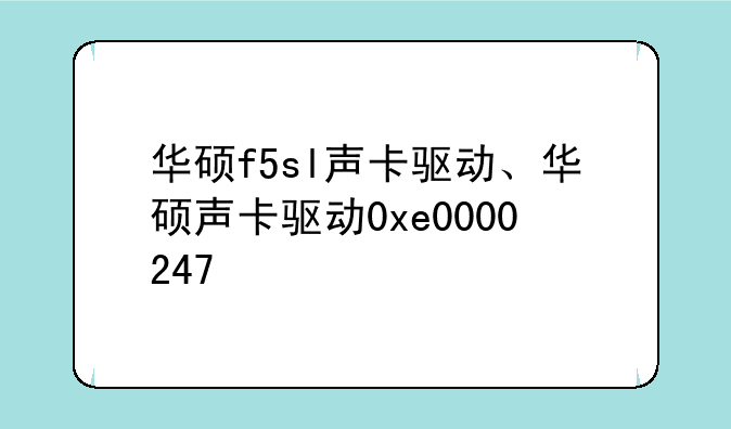 华硕f5sl声卡驱动、华硕声卡驱动0xe0000247