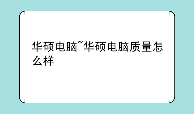 华硕电脑~华硕电脑质量怎么样