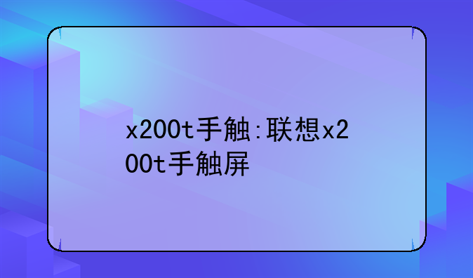 x200t手触:联想x200t手触屏