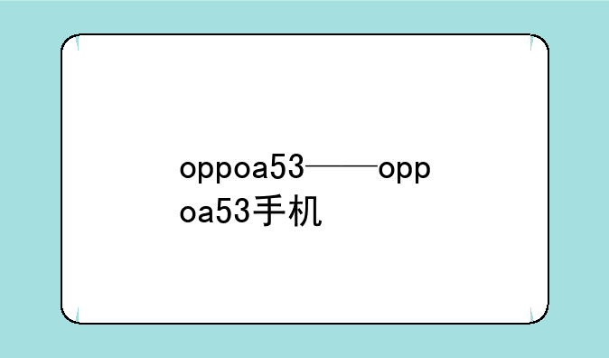 oppoa53——oppoa53手机