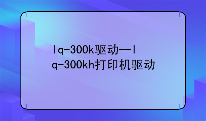 lq-300k驱动--lq-300kh打印机驱动