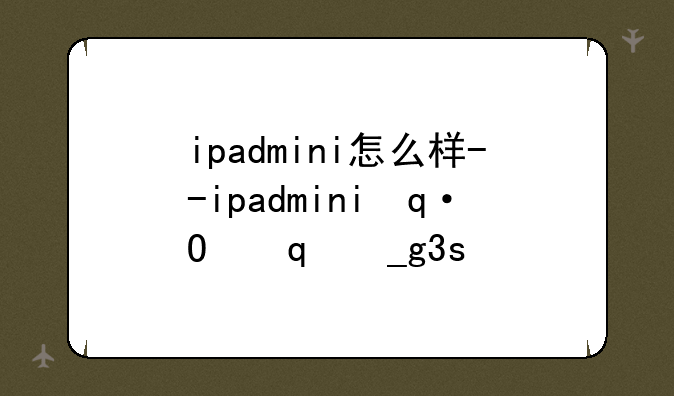 ipadmini怎么样--ipadmini使用技巧