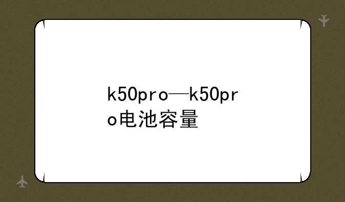 k50pro—k50pro电池容量
