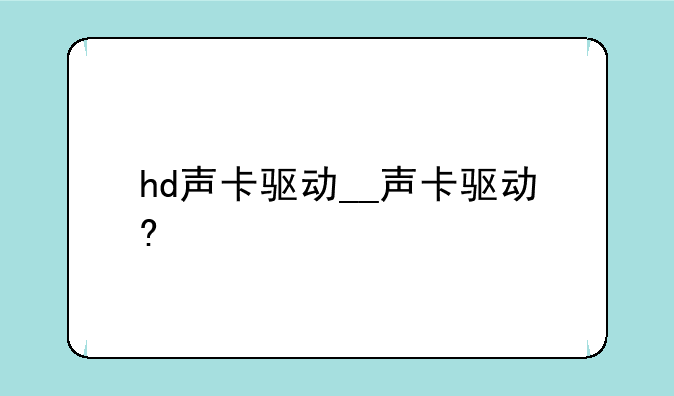 hd声卡驱动__声卡驱动?