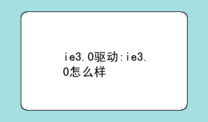ie3.0驱动:ie3.0怎么样